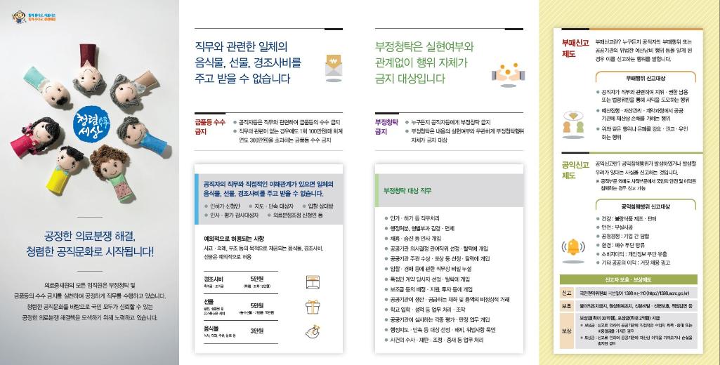 공정한 의료분쟁 해결, 청렴한 공직문화로 시작됩니다!
의료중재원의 모든 임직원은 부정청탁 및 금품등의 수수 금지를 실천하여 공정하게 직무를 수행하고 있습니다.
청렴한 공직문화를 바탕으로 국민 모두가 신뢰할 수 있는 공정한 의료분쟁 해결책을 모색하기 위해 노력하고 있습니다.

직무와 관련한 일체의 음식물, 선물, 경조사비를 주고 받을 수 없습니다

금품 등 수수 금지 공직자등은 직무와 관련하여 금품등의 수수 금지
직무와 관련이 없는 경우에도 1회 100만원(에 회계 연도 300만원)을 초과하는 금품 등 수수 금지

공직자의 직무와 직접적인 이해관계가 있으면 일체의 음식물, 선물, 경조사비를 주고 받을 수 없습니다.
-인허가 신청인, 지도, 단속 대상자, 입찰 상대방, 인사, 평가 감시대상자, 의료분쟁조정 신청인 등
예외적으로 허요오디는 사항
사고, 의료, 부조 등의 목적으로 제공되는 음식물, 경조사비, 선물은 예외적으로 허용

부정청탁은 실현여부와 관계없이 행위 자체가 금지 대상입니다
부정청탁
●누구든지 공직자들에게 부정청탁금지 금지
●부정청탁은 내용의 실현여부와 무관하게 부정행위 자체가 금지 대상

부정청탁 대상 직무
●인가·허가 등 직무처리
• 행정처분, 형별부과 감경, 면제
·채용·승진 등 인사 개입
● 공공기관 의사결정 관여직위 선정, 탈락에 개입
● 공공기관 주관 수상 포상 등 선정 · 탈락에 개입
● 입찰 경매 등에 관한 직무상 비밀누설
●특정인 계약 당사자 선정 탈락에 개입
● 보조금 등의 배정·지원 투자 등에 개입
● 공공기관이 생산 공급하는 재화 및 용역의 비정상적 거래
● 학교 입학,성적 등 업무 처리 조작
● 공공기관이 실시하는 각종 평가,판정 업무 개입
• 행정지도·단속 등 대상 선정, 위법사항 묵인
● 사건의 수사 재판·조정·중재 등 업무 처리

부패신고 제도 
부패신고란? 누구든지 공직자의 부패행위 또는 공공기관의 위법한 예산낭비 행위 등을 알게 된 경우 이를 신고하는 행위를 말합니다. 
부패행위 신고대상
- 공직자가 직무와 관련하여 지위, 권한 남용 또는 법령위반을 통해 사익을 도모하는 행위
- 예산집행, 자산관리, 계약과정에서 공공기관에 재산상 손해를 가하는 행위
- 위와 같은 행위나 은폐를 강요, 권고, 유인하는 행위

공익신고 제도 
공익신고란? 공익침해행위가 발생하였거나 발생할 우려가 있다는 사실을 신고하는 것입니다. 
*공적부문 외에도 사적부문에서 국민의 안전 이익을 침해하는 경우 신고 가능

공익침해행위 신고대상
건강: 불량식품 제조, 판매
안전 : 부실시공
공정경쟁 : 기업 간 담함
환경 : 배수 무단 방류
소비자이익 : 개인정보 무단 유출
기타 공공 이익 : 거짓 채용 공고

신고자 보호, 보상제도
신고 : 국민권익위원회
보호 : 불이익조치금지, 신변보호, 책임감면 등
보상 : 보상금 최대 (30억원), 포상금 (최대 2억원) 지급