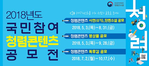 청렴연수원

2018년도
국민참여 청렴콘텐츠 공모전

세상의 변화를 위해 청렴의 볼륨을 높여라
청렴콘텐츠 사연(수기),단편소설 공모
2018.5.3.(목)~8.31.(금)
청렴콘텐츠 영상물 공모
2018.5.3.(목)~9.28.(금)
청렴콘텐츠 독후감 공모
2018.7.2.(월)~10.17.(수)